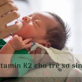 Vitamin K2 cho trẻ sơ sinh – cho xương chắc, răng khỏe