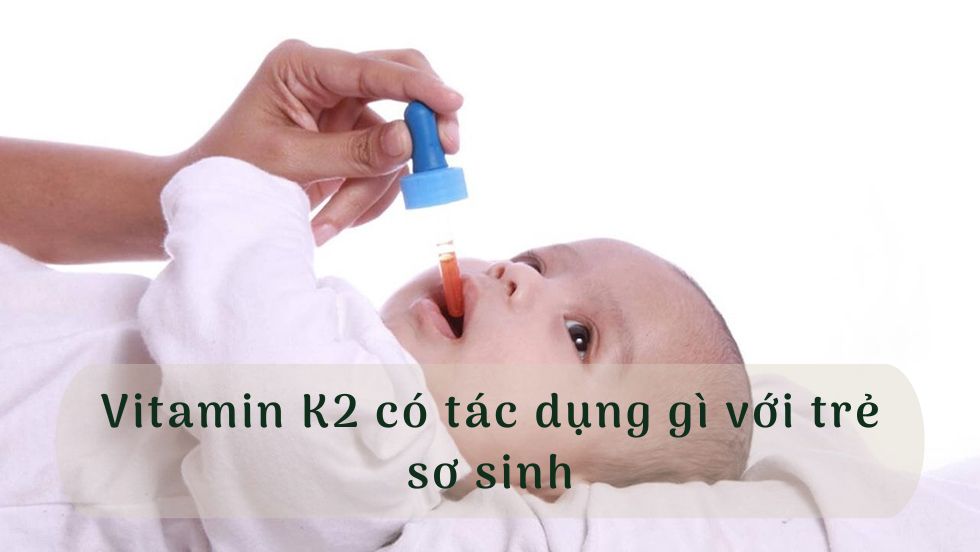 Vitamin K2 có tác dụng gì với trẻ sơ sinh?